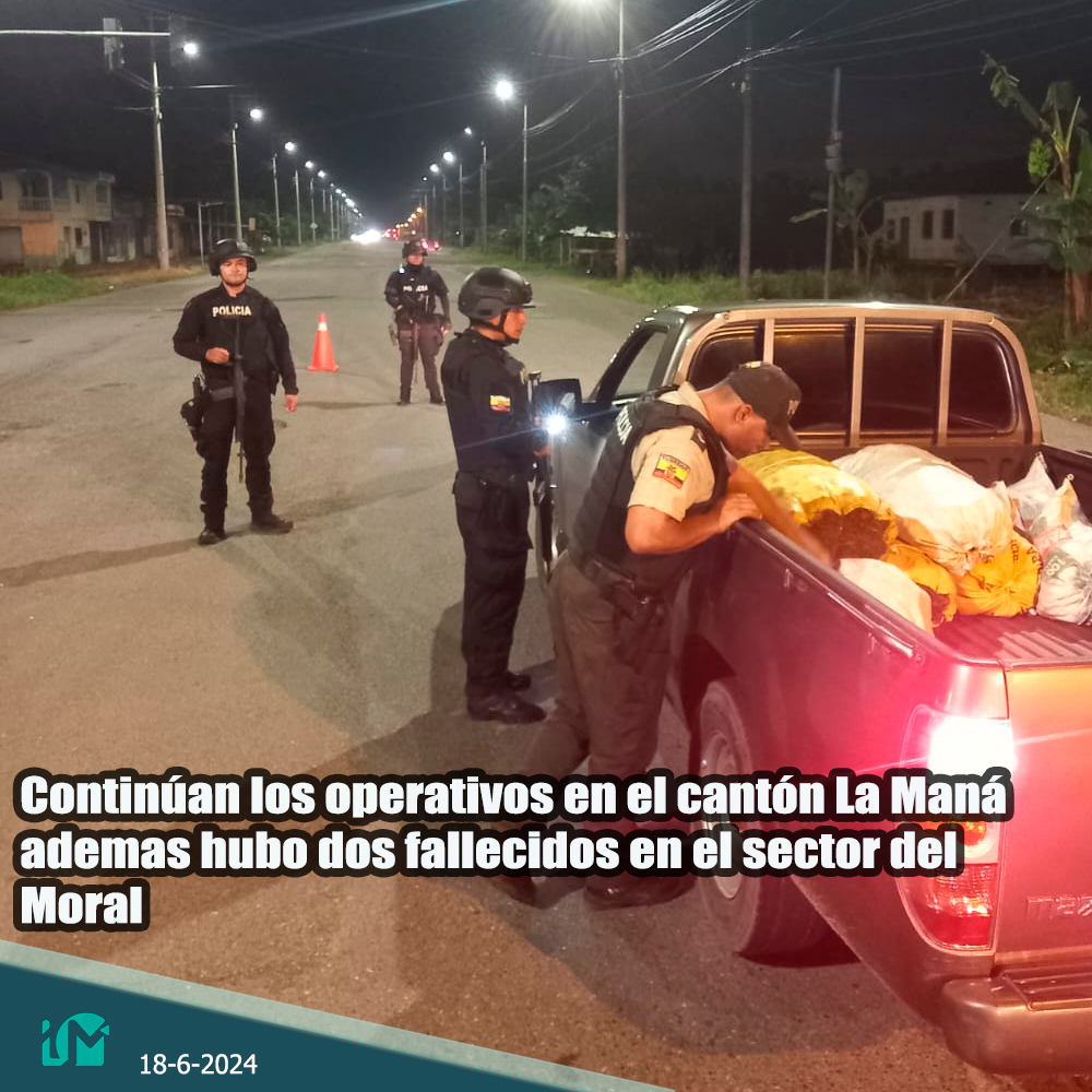 Continúan los operativos en el cantón La Maná además hubo dos fallecidos en el sector del Moral